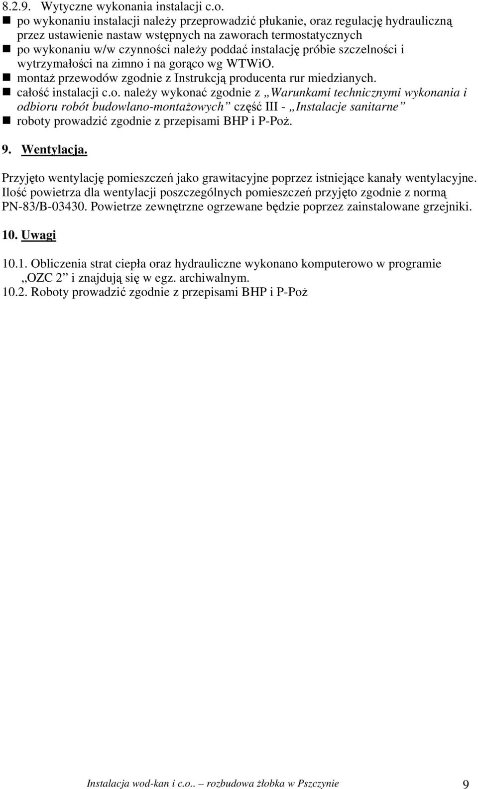 po wykonaniu instalacji należy przeprowadzić płukanie, oraz regulację hydrauliczną przez ustawienie nastaw wstępnych na zaworach termostatycznych po wykonaniu w/w czynności należy poddać instalację