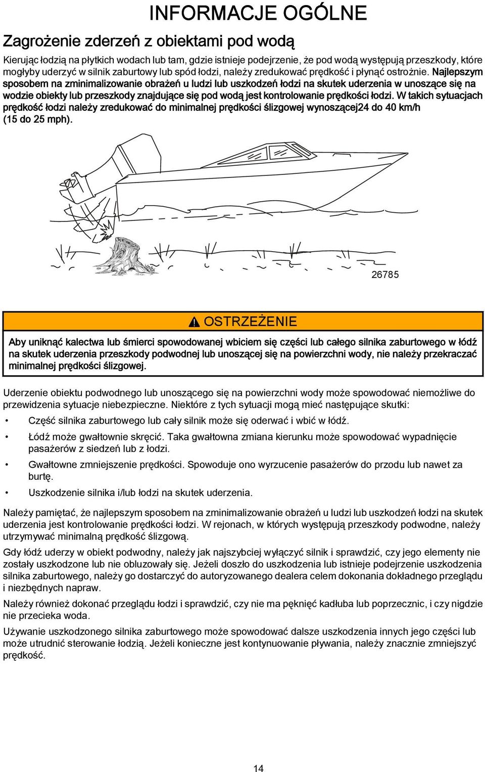 Najlepszym sposobem na zminimalizowanie obrażeń u ludzi lub uszkodzeń łodzi na skutek uderzenia w unoszące się na wodzie obiekty lub przeszkody znajdujące się pod wodą jest kontrolowanie prędkości