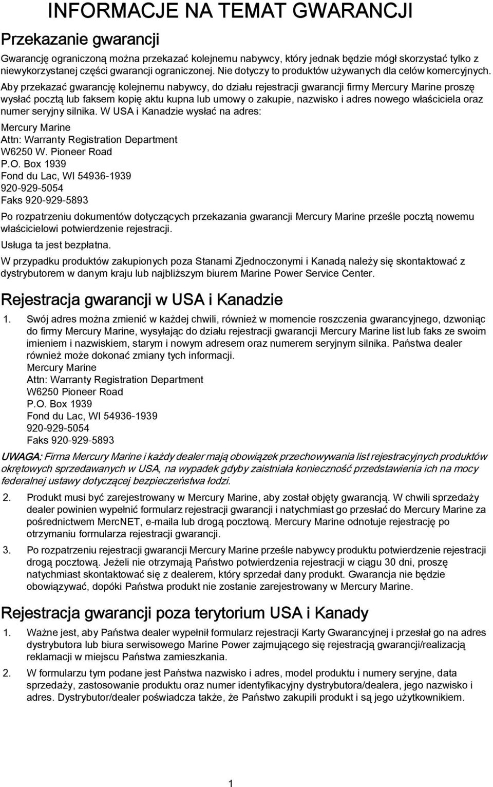 Aby przekazać gwarancję kolejnemu nabywcy, do działu rejestracji gwarancji firmy Mercury Marine proszę wysłać pocztą lub faksem kopię aktu kupna lub umowy o zakupie, nazwisko i adres nowego