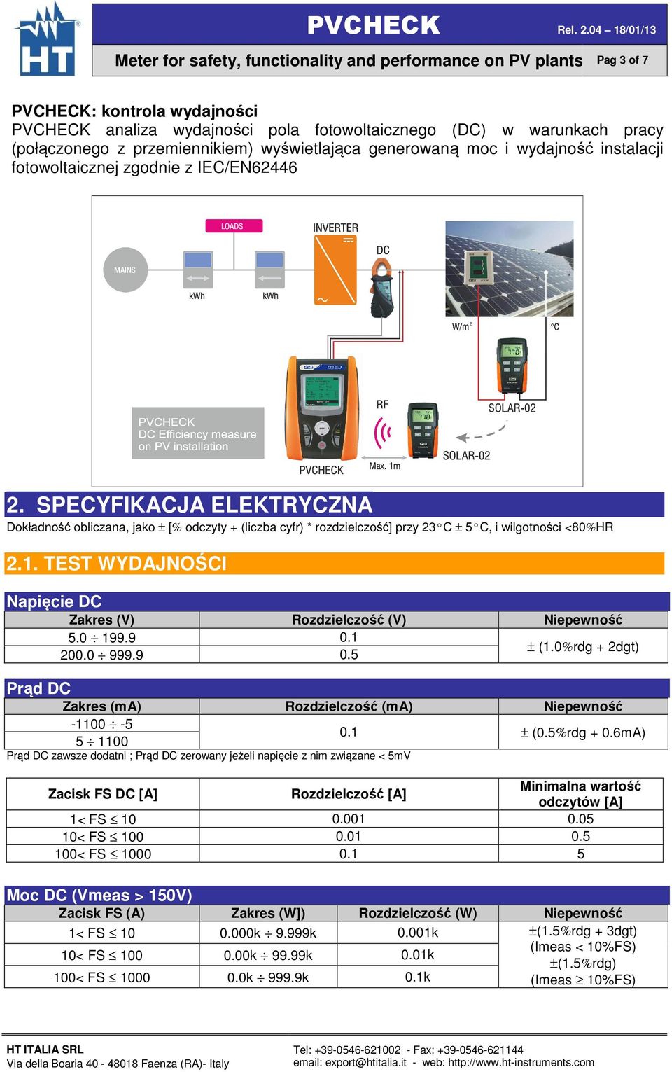 SPECYFIKACJA ELEKTRYCZNA Dokładność obliczana, jako ± [% odczyty + (liczba cyfr) * rozdzielczość] przy 23 C ± 5 C, i wilgotności <80%HR 2.1.