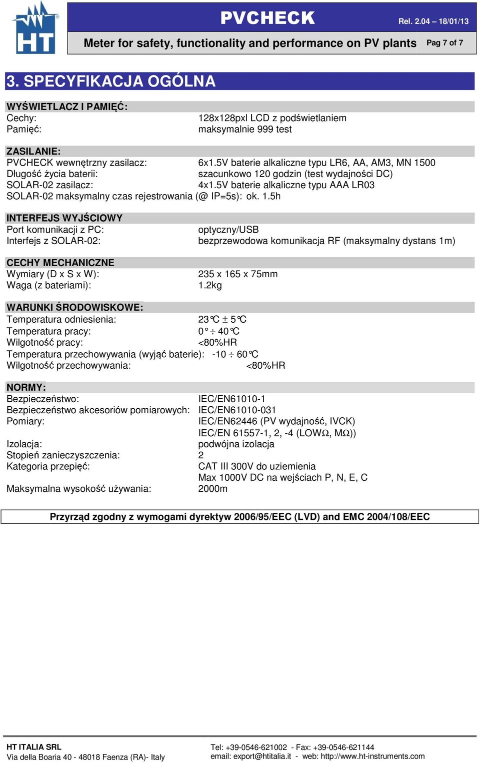 5V baterie alkaliczne typu LR6, AA, AM3, MN 1500 Długość życia baterii: szacunkowo 120 godzin (test wydajności DC) SOLAR-02 zasilacz: 4x1.