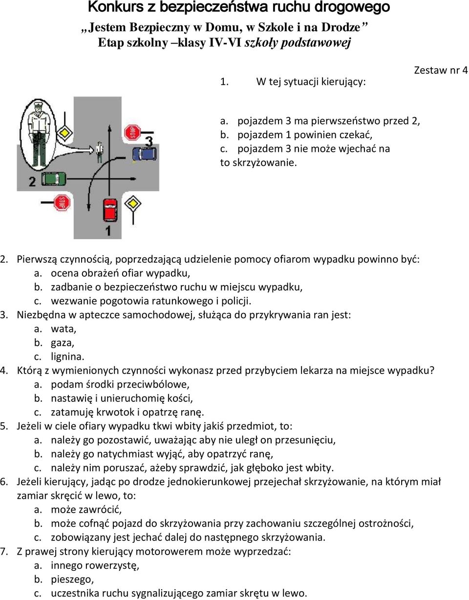 ocena obrażeń ofiar wypadku, b. zadbanie o bezpieczeństwo ruchu w miejscu wypadku, c. wezwanie pogotowia ratunkowego i policji. 3.