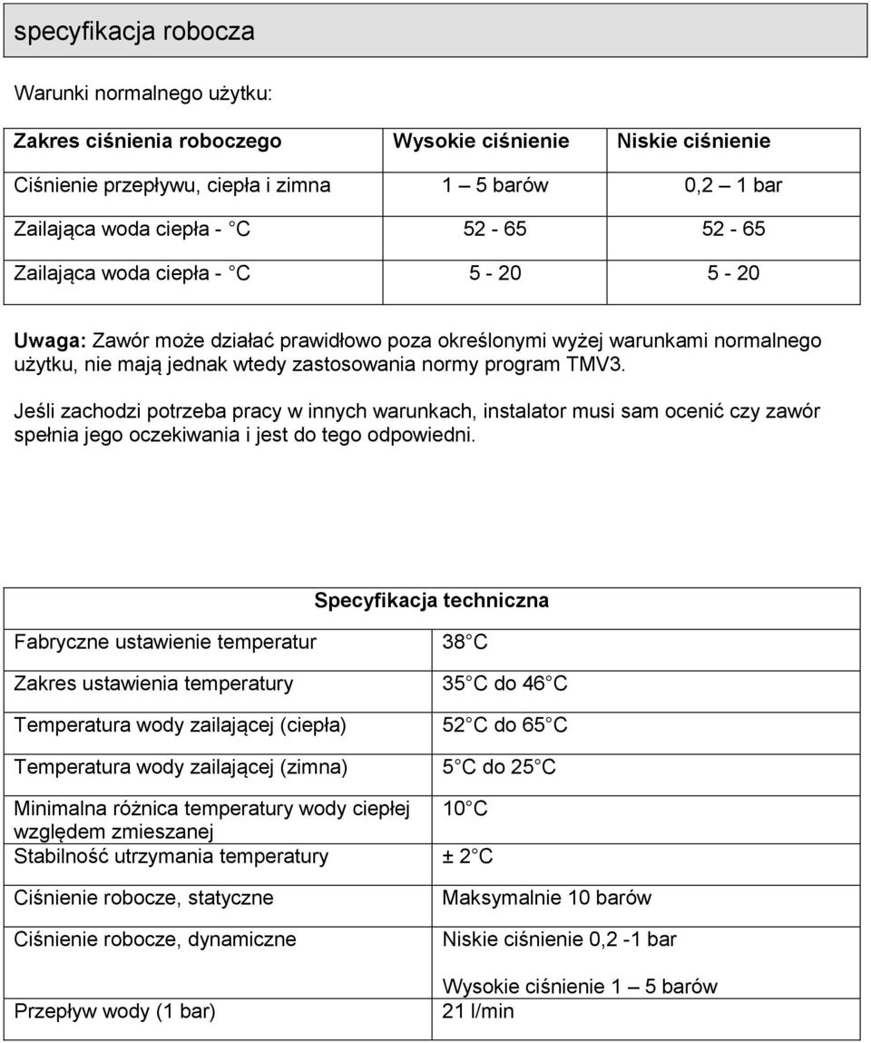 Jeśli zachodzi potrzeba pracy w innych warunkach, instalator musi sam ocenić czy zawór spełnia jego oczekiwania i jest do tego odpowiedni.