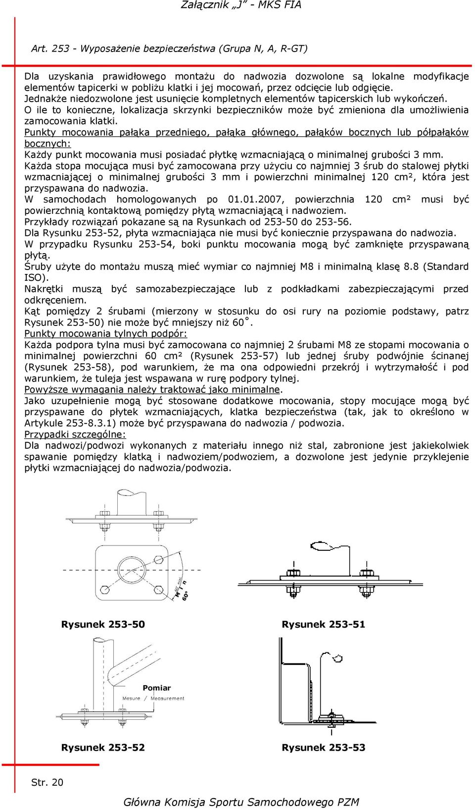 Punkty mocowania pałąka przedniego, pałąka głównego, pałąków bocznych lub półpałąków bocznych: Każdy punkt mocowania musi posiadać płytkę wzmacniającą o minimalnej grubości 3 mm.