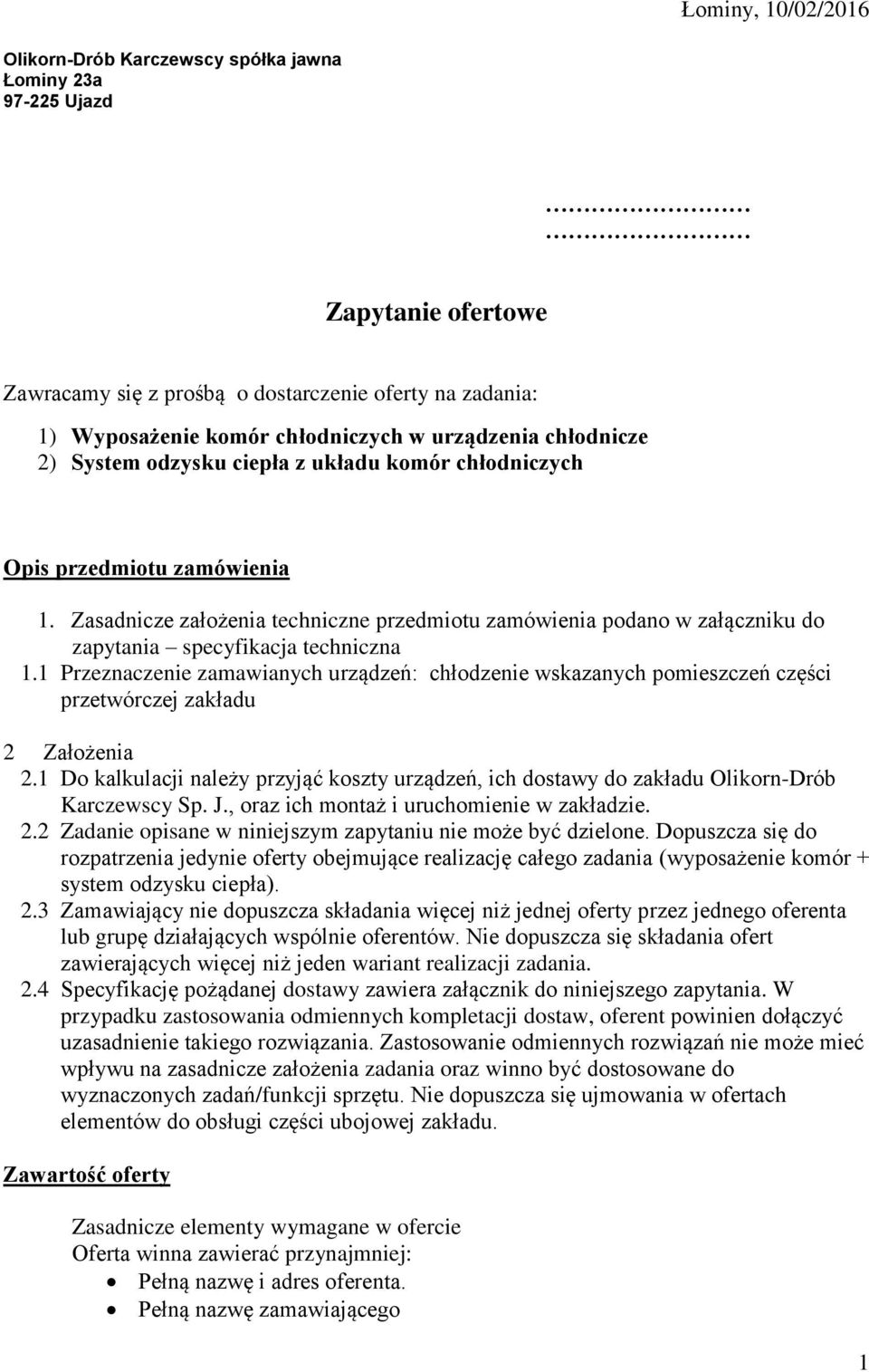 Zasadnicze założenia techniczne przedmiotu zamówienia podano w załączniku do zapytania specyfikacja techniczna 1.