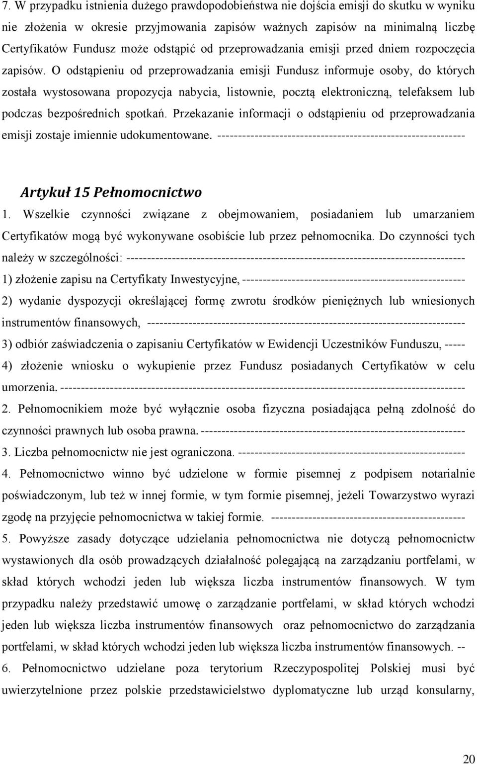 O odstąpieniu od przeprowadzania emisji Fundusz informuje osoby, do których została wystosowana propozycja nabycia, listownie, pocztą elektroniczną, telefaksem lub podczas bezpośrednich spotkań.