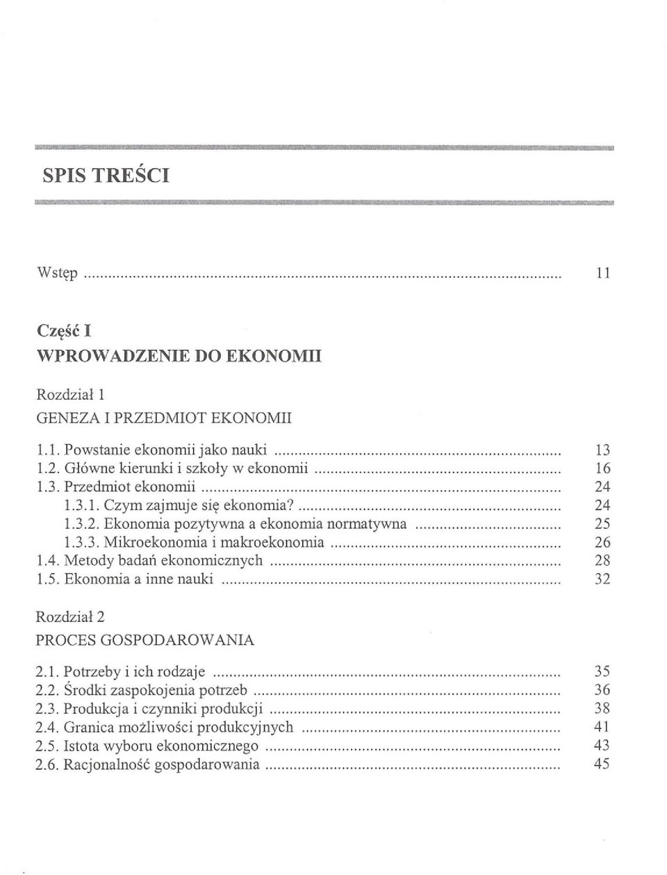 4. Metody badań ekonomicznych 28 1.5. Ekonomia a inne nauki 32 Rozdział 2 PROCES GOSPODAROWANIA 2.1. Potrzeby i ich rodzaje 35 2.2. Środki zaspokojenia potrzeb 36 2.