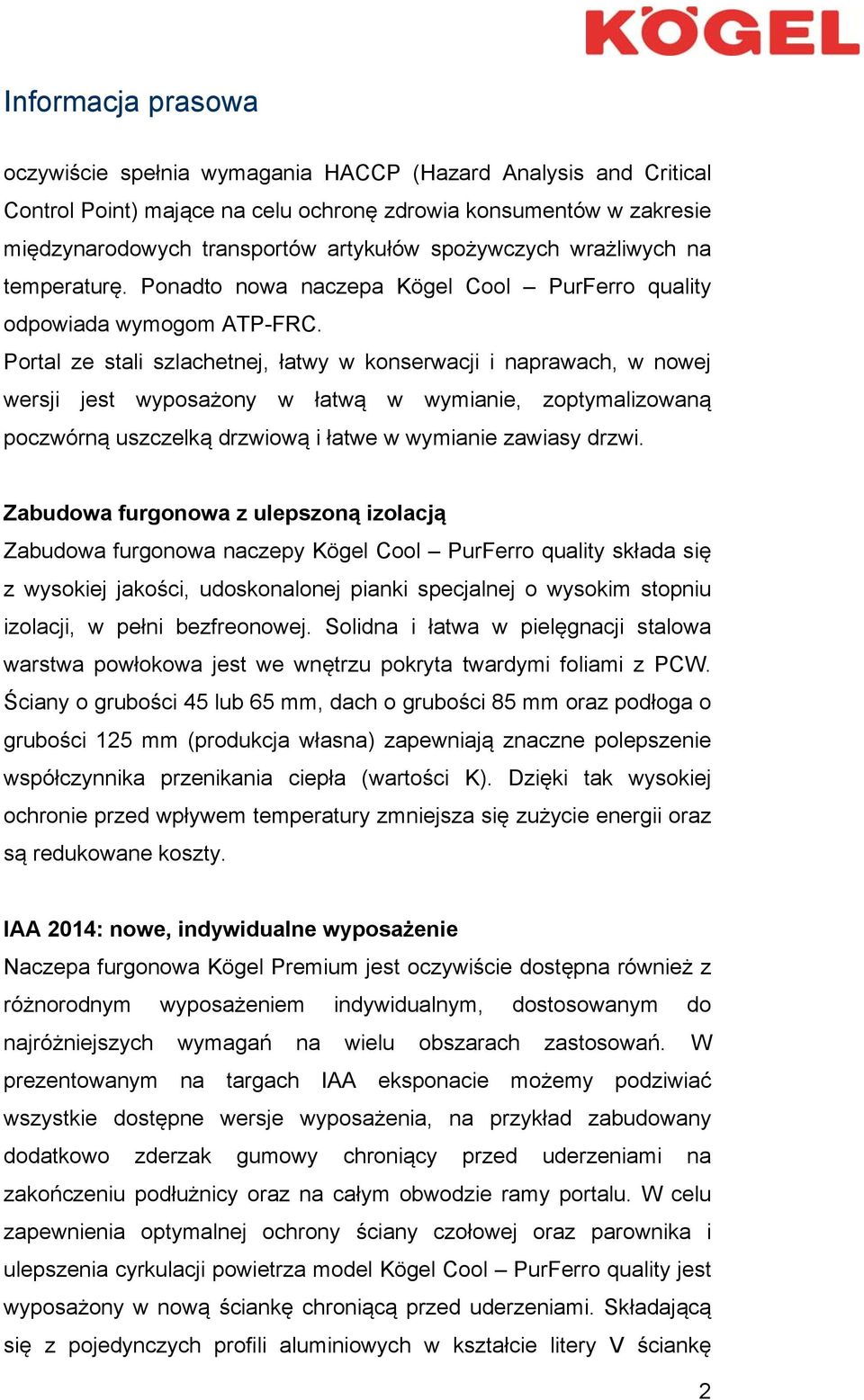 Portal ze stali szlachetnej, łatwy w konserwacji i naprawach, w nowej wersji jest wyposażony w łatwą w wymianie, zoptymalizowaną poczwórną uszczelką drzwiową i łatwe w wymianie zawiasy drzwi.