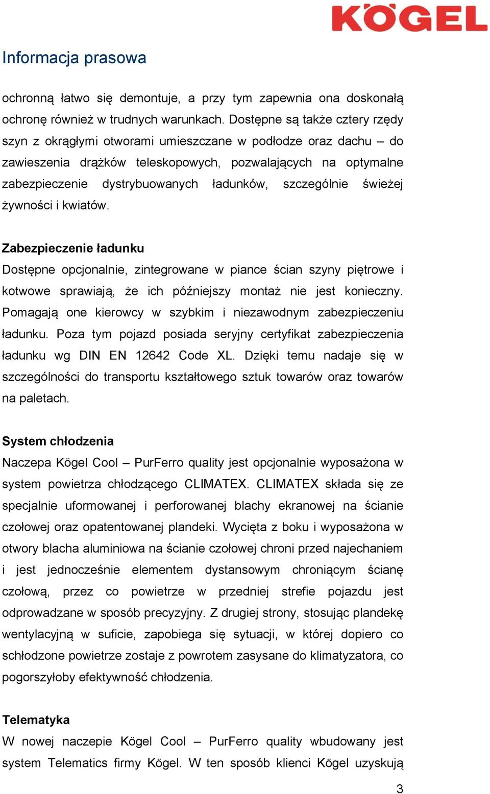 szczególnie świeżej żywności i kwiatów. Zabezpieczenie ładunku Dostępne opcjonalnie, zintegrowane w piance ścian szyny piętrowe i kotwowe sprawiają, że ich późniejszy montaż nie jest konieczny.