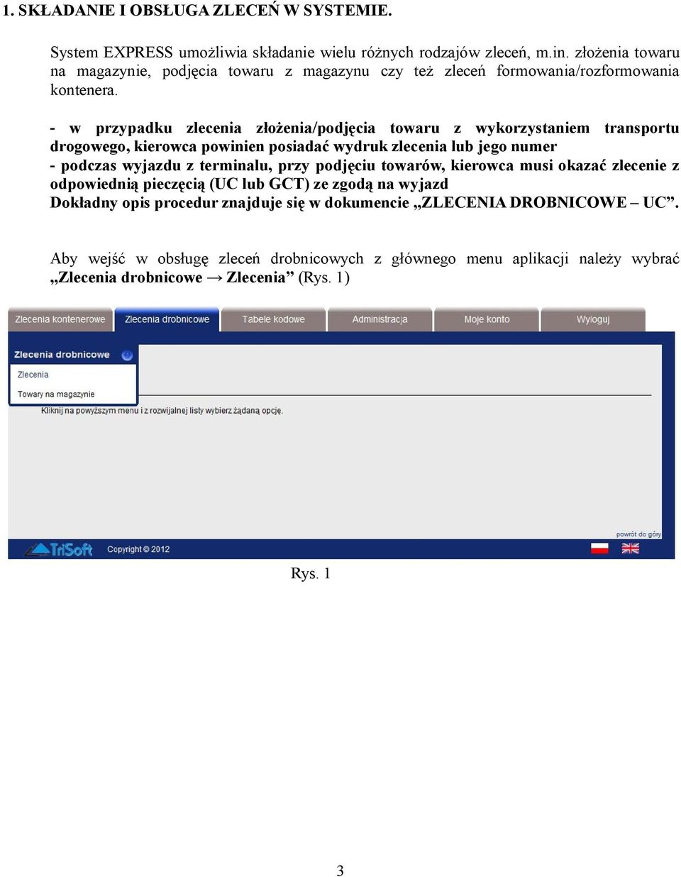 - w przypadku zlecenia złożenia/podjęcia towaru z wykorzystaniem transportu drogowego, kierowca powinien posiadać wydruk zlecenia lub jego numer - podczas wyjazdu z terminalu,