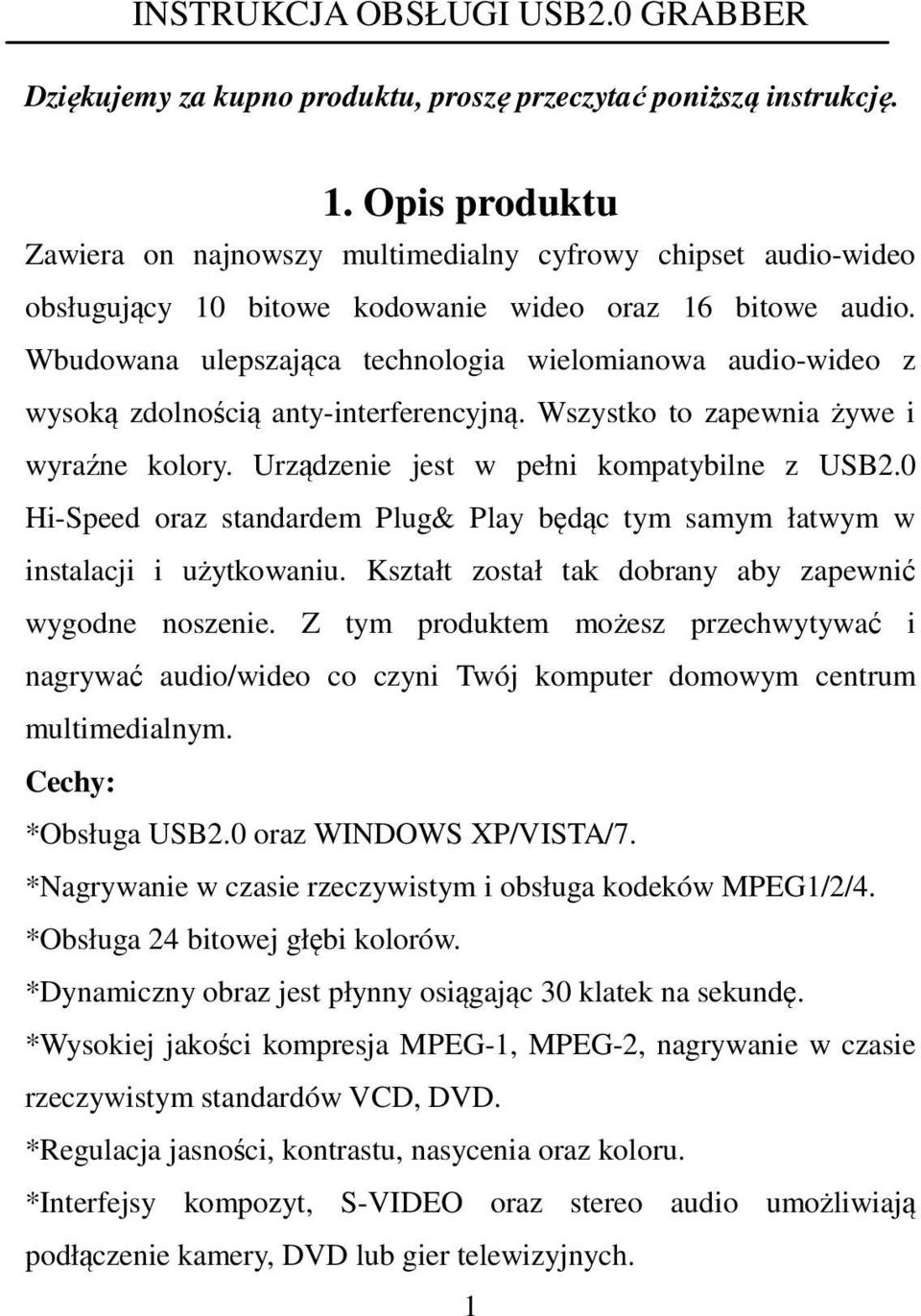 Wbudowana ulepszająca technologia wielomianowa audio-wideo z wysoką zdolnością anty-interferencyjną. Wszystko to zapewnia żywe i wyraźne kolory. Urządzenie jest w pełni kompatybilne z USB2.