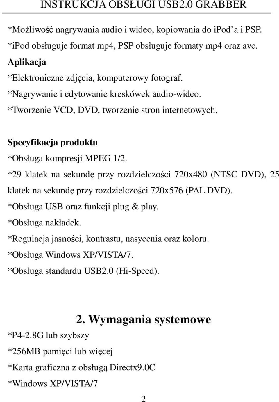 *29 klatek na sekundę przy rozdzielczości 720x480 (NTSC DVD), 25 klatek na sekundę przy rozdzielczości 720x576 (PAL DVD). *Obsługa USB oraz funkcji plug & play. *Obsługa nakładek.