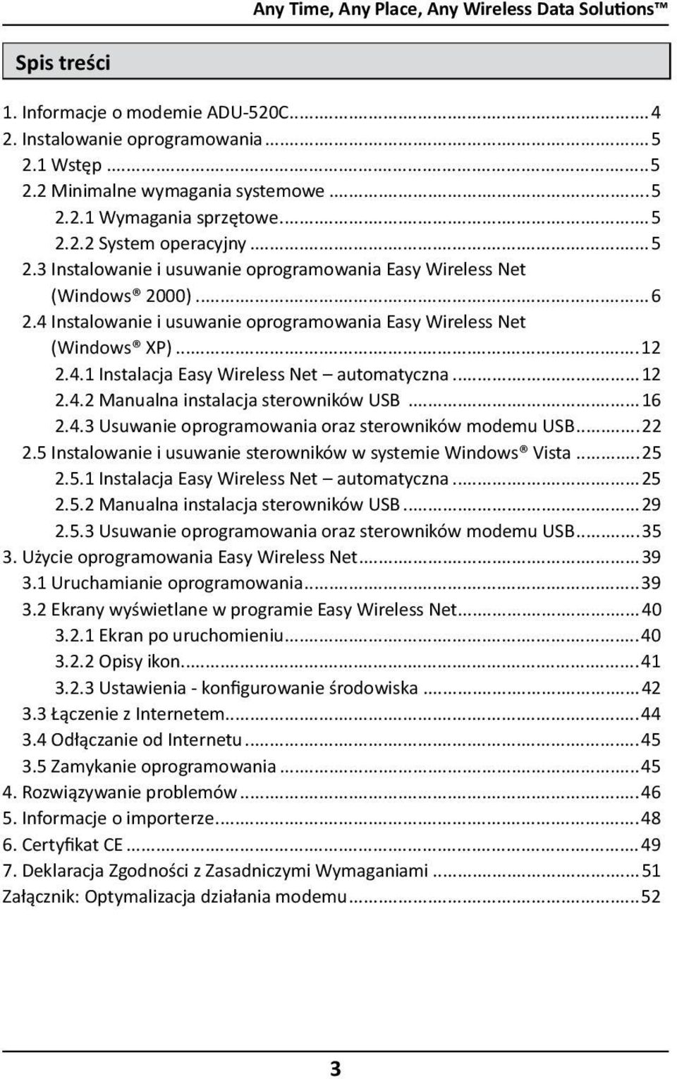 ..12 2.4.2 Manualna instalacja sterowników USB...16 2.4.3 Usuwanie oprogramowania oraz sterowników modemu USB...22 2.5 Instalowanie i usuwanie sterowników w systemie Windows Vista...25 2.5.1 Instalacja Easy Wireless Net automatyczna.