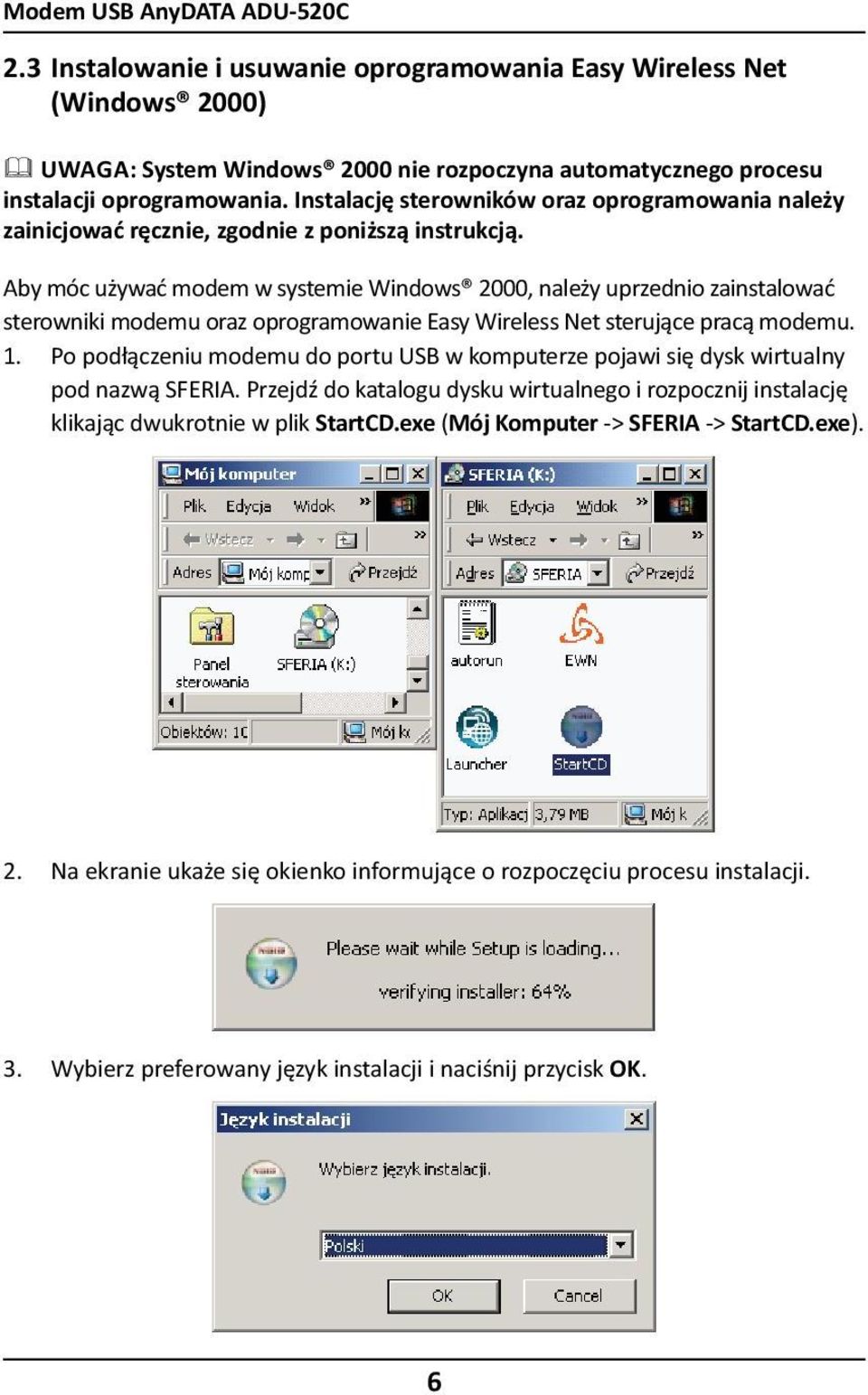 Aby móc używać modem w systemie Windows 2000, należy uprzednio zainstalować sterowniki modemu oraz oprogramowanie Easy Wireless Net sterujące pracą modemu. 1.