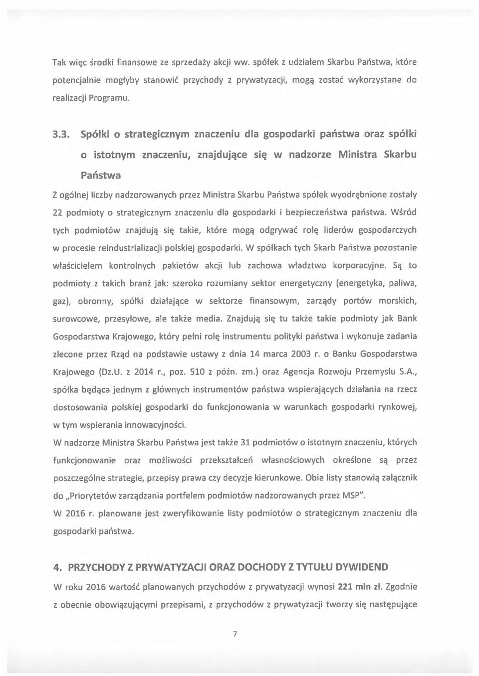 Państwa spółek wyodrębnione zostały 22 podmioty o strategicznym znaczeniu dla gospodarki i bezpieczeństwa państwa.