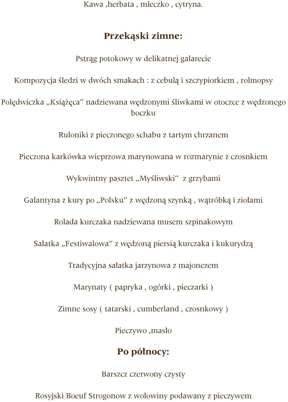 wędzonego boczku Ruloniki z pieczonego schabu z tartym chrzanem Pieczona karkówka wieprzowa marynowana w rozmarynie z czosnkiem Wykwintny pasztet Myśliwski z grzybami Galantyna z kury po Polsku z