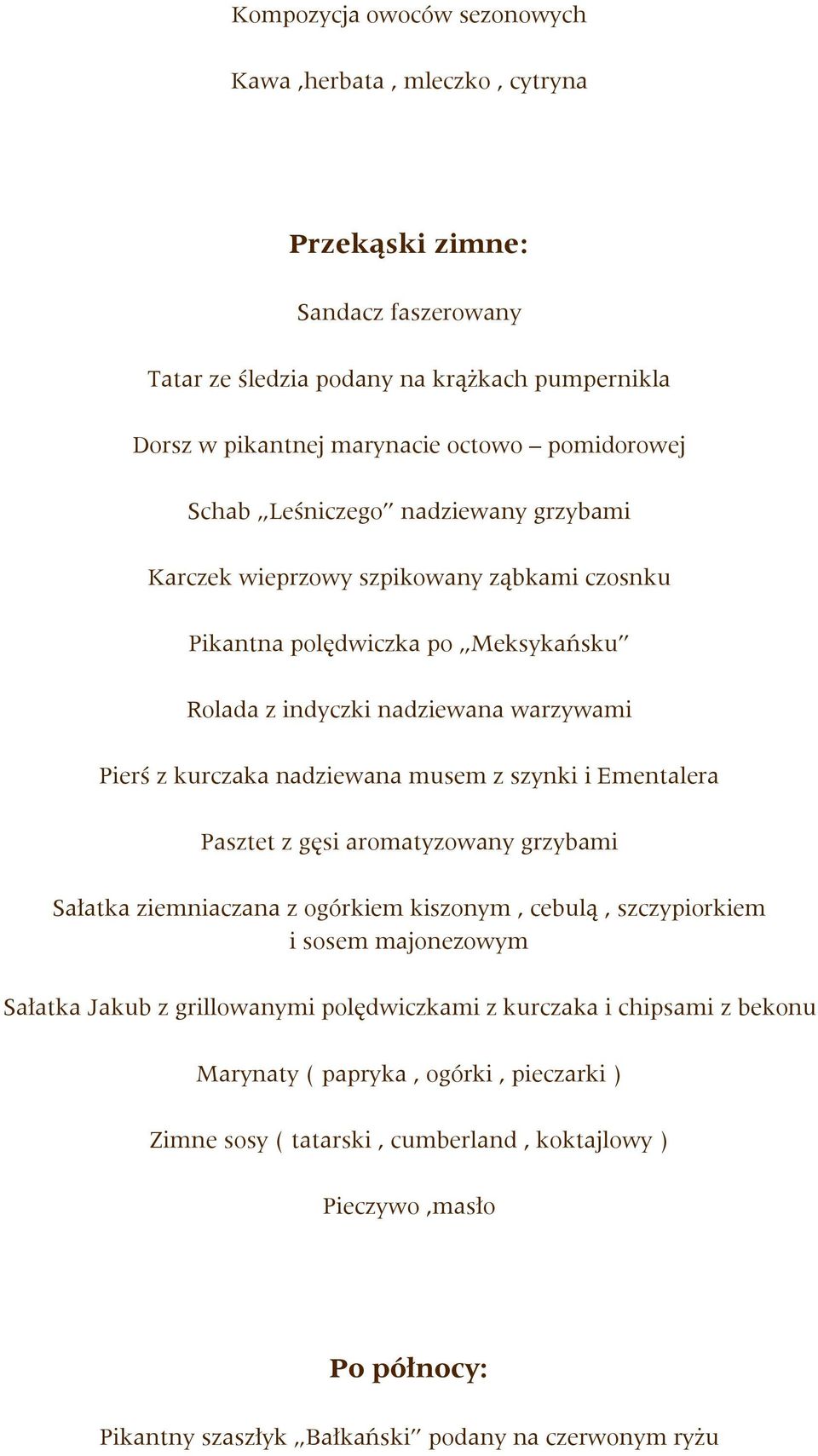 z szynki i Ementalera Pasztet z gęsi aromatyzowany grzybami Sałatka ziemniaczana z ogórkiem kiszonym, cebulą, szczypiorkiem i sosem majonezowym Sałatka Jakub z grillowanymi polędwiczkami z