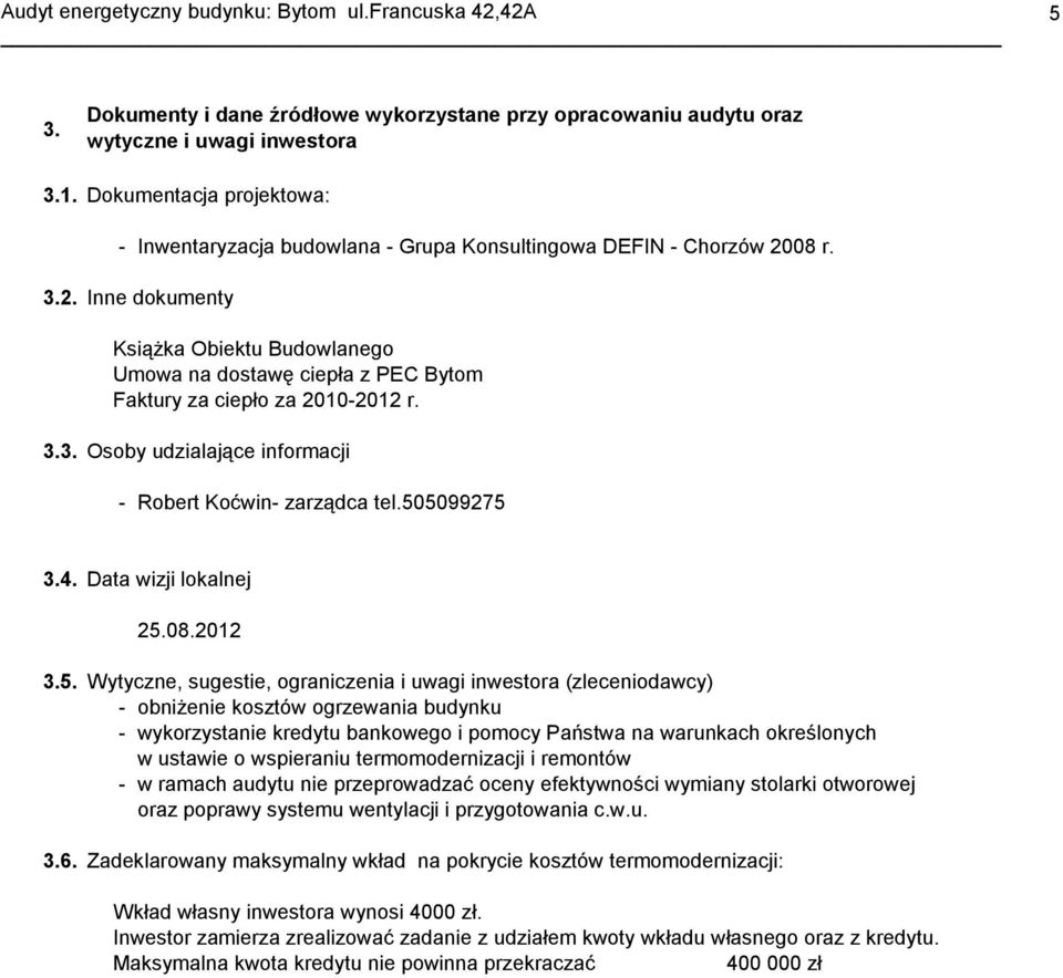 08 r. 3.2. Inne dokumenty Książka Obiektu Budowlanego Umowa na dostawę ciepła z PEC Bytom Faktury za ciepło za 2010-2012 r. 3.3. Osoby udzialające informacji - Robert Koćwin- zarządca tel.505099275 3.