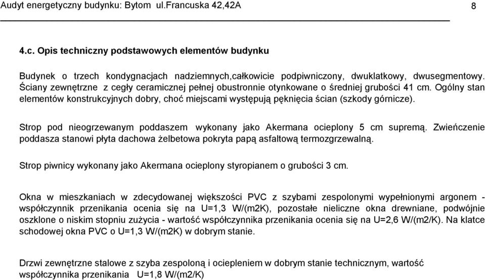 Strop pod nieogrzewanym poddaszem wykonany jako Akermana ocieplony 5 cm supremą. Zwieńczenie poddasza stanowi płyta dachowa żelbetowa pokryta papą asfaltową termozgrzewalną.