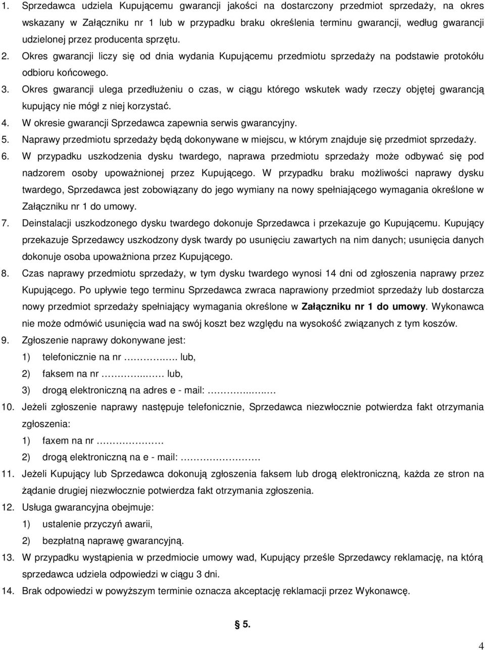 Okres gwarancji ulega przedłużeniu o czas, w ciągu którego wskutek wady rzeczy objętej gwarancją kupujący nie mógł z niej korzystać. 4. W okresie gwarancji Sprzedawca zapewnia serwis gwarancyjny. 5.