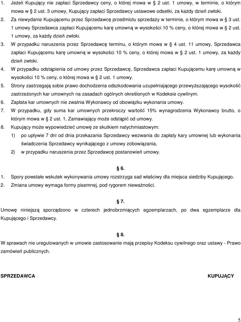 W przypadku naruszenia przez Sprzedawcę terminu, o którym mowa w 4 ust. 11 umowy, Sprzedawca zapłaci Kupującemu karę umowną w wysokości 10 % ceny, o której mowa w 2 ust.