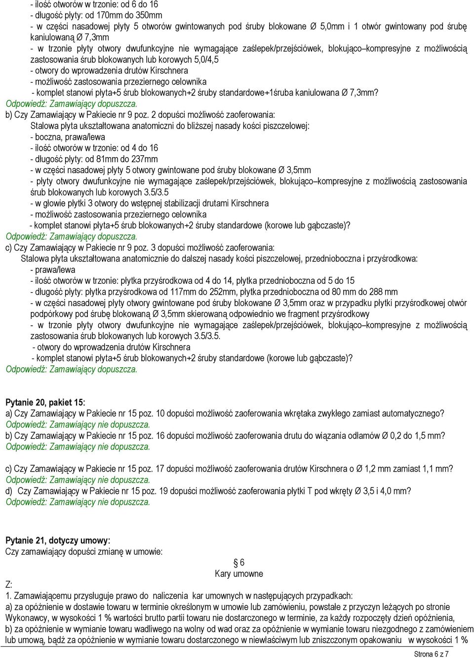 drutów Kirschnera - moŝliwość zastosowania przeziernego celownika - komplet stanowi płyta+5 śrub blokowanych+2 śruby standardowe+1śruba kaniulowana Ø 7,3mm? b) Czy Zamawiający w Pakiecie nr 9 poz.