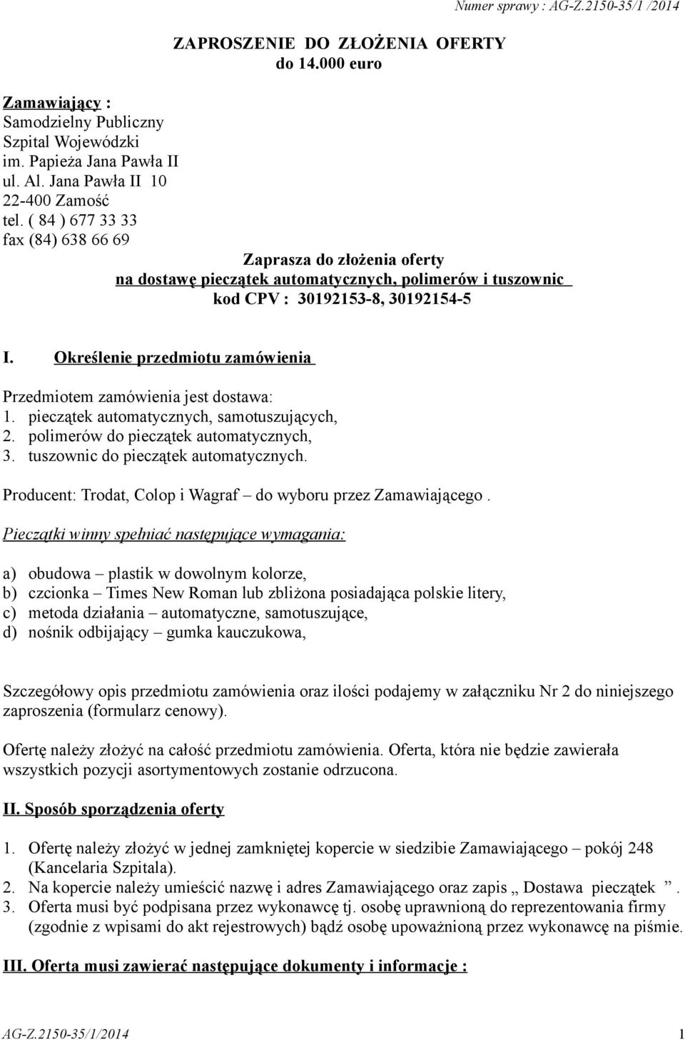 Określenie przedmiotu zamówienia Przedmiotem zamówienia jest dostawa: 1. pieczątek automatycznych, samotuszujących, 2. polimerów do pieczątek automatycznych, 3. tuszownic do pieczątek automatycznych.