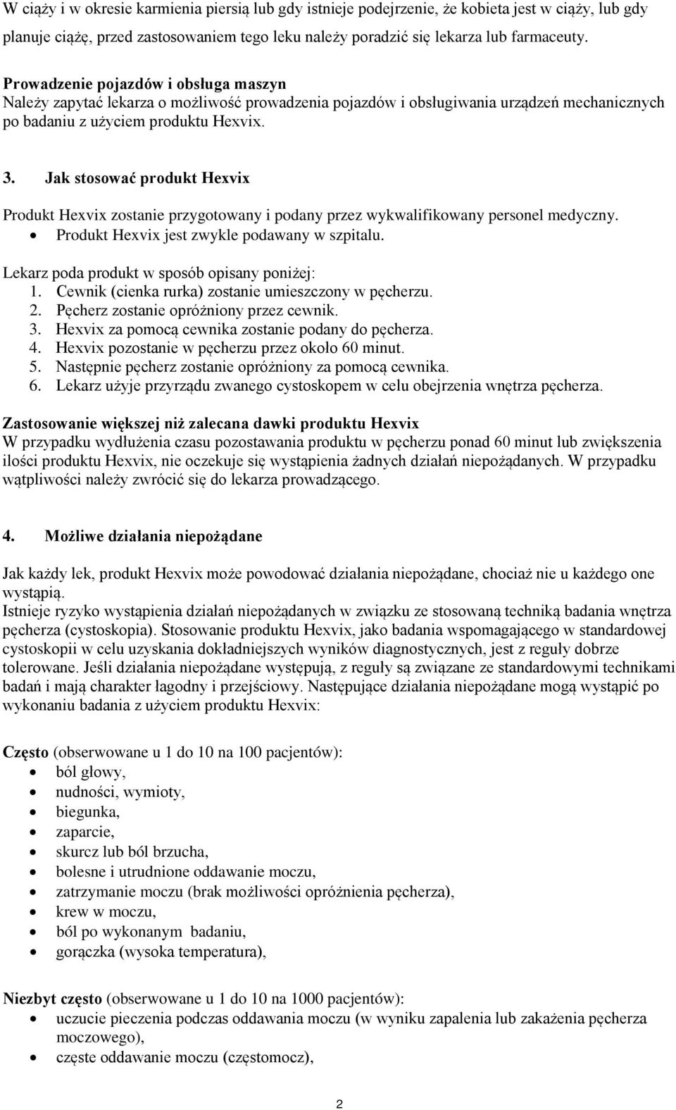 Jak stosować produkt Hexvix Produkt Hexvix zostanie przygotowany i podany przez wykwalifikowany personel medyczny. Produkt Hexvix jest zwykle podawany w szpitalu.