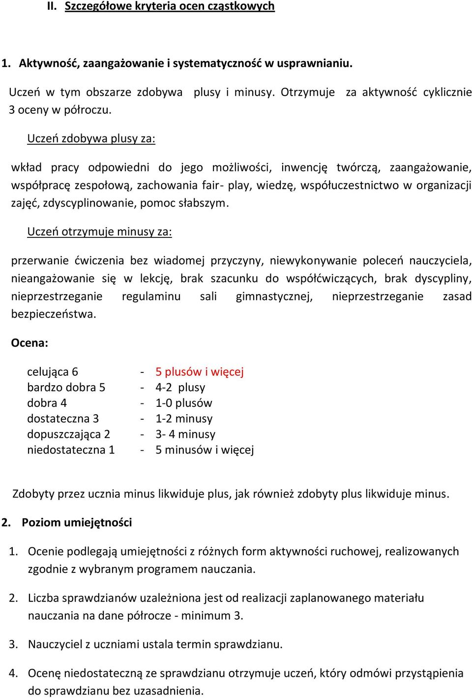 Uczeń zdobywa plusy za: wkład pracy odpowiedni do jego możliwości, inwencję twórczą, zaangażowanie, współpracę zespołową, zachowania fair- play, wiedzę, współuczestnictwo w organizacji zajęć,