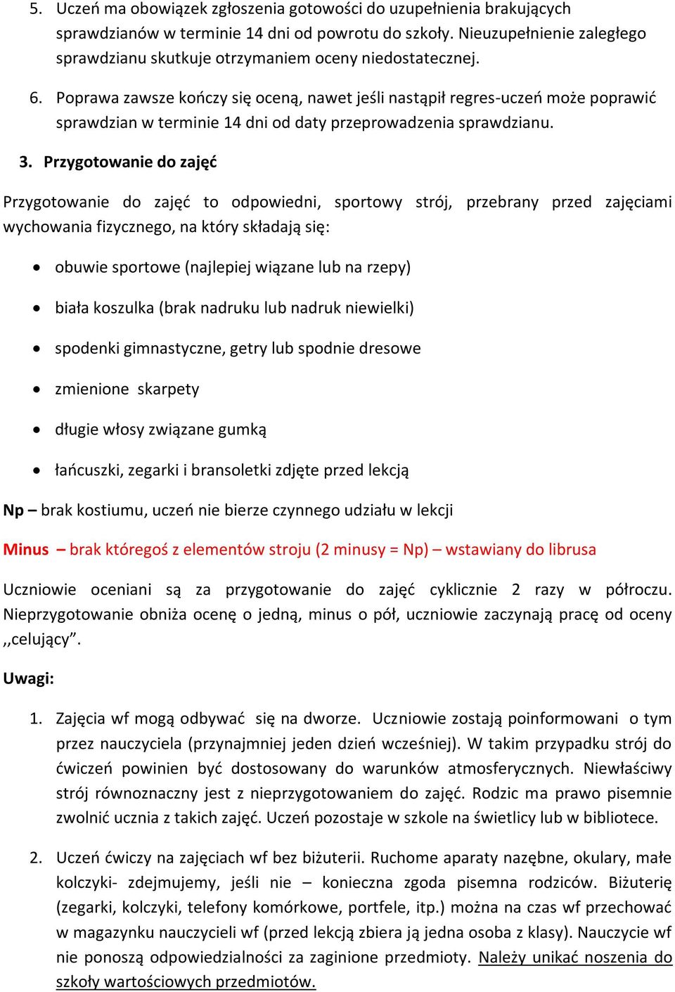 Poprawa zawsze kończy się oceną, nawet jeśli nastąpił regres-uczeń może poprawić sprawdzian w terminie 14 dni od daty przeprowadzenia sprawdzianu. 3.