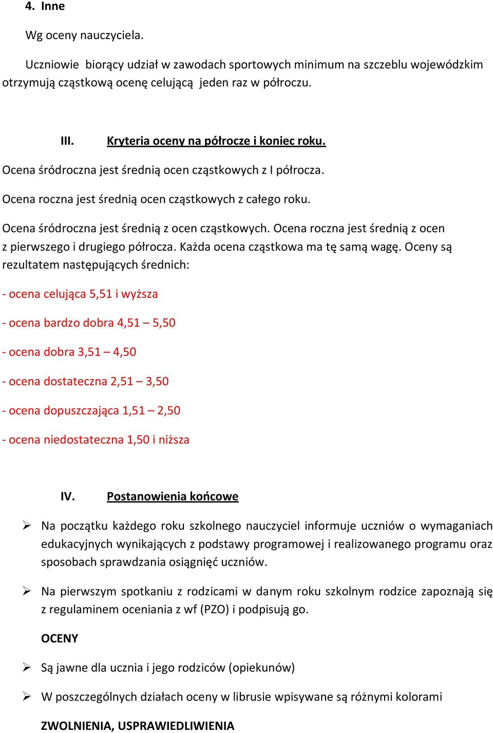 Ocena śródroczna jest średnią z ocen cząstkowych. Ocena roczna jest średnią z ocen z pierwszego i drugiego półrocza. Każda ocena cząstkowa ma tę samą wagę.