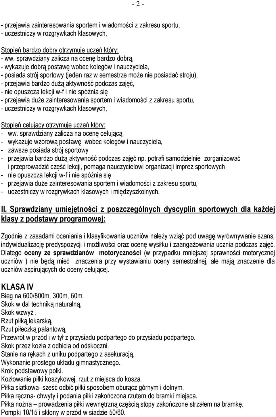 aktywność podczas zajęć, - nie opuszcza lekcji w-f i nie spóźnia się - przejawia duże zainteresowania sportem i wiadomości z zakresu sportu, - uczestniczy w rozgrywkach klasowych, Stopień celujący