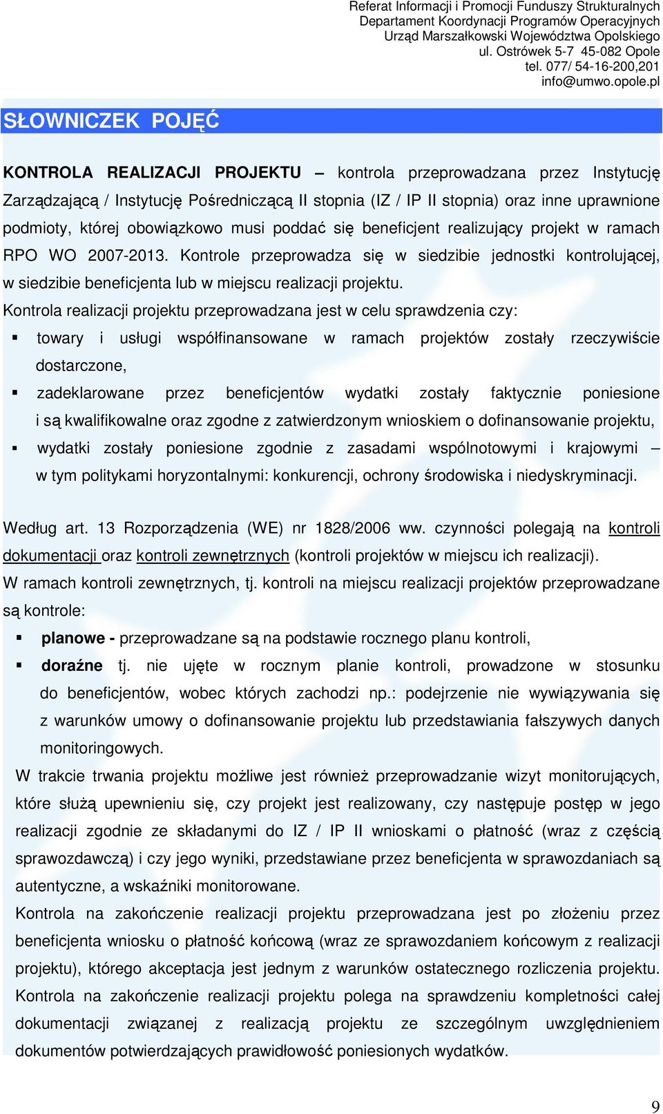 Kontrole przeprowadza się w siedzibie jednostki kontrolującej, w siedzibie beneficjenta lub w miejscu realizacji projektu.