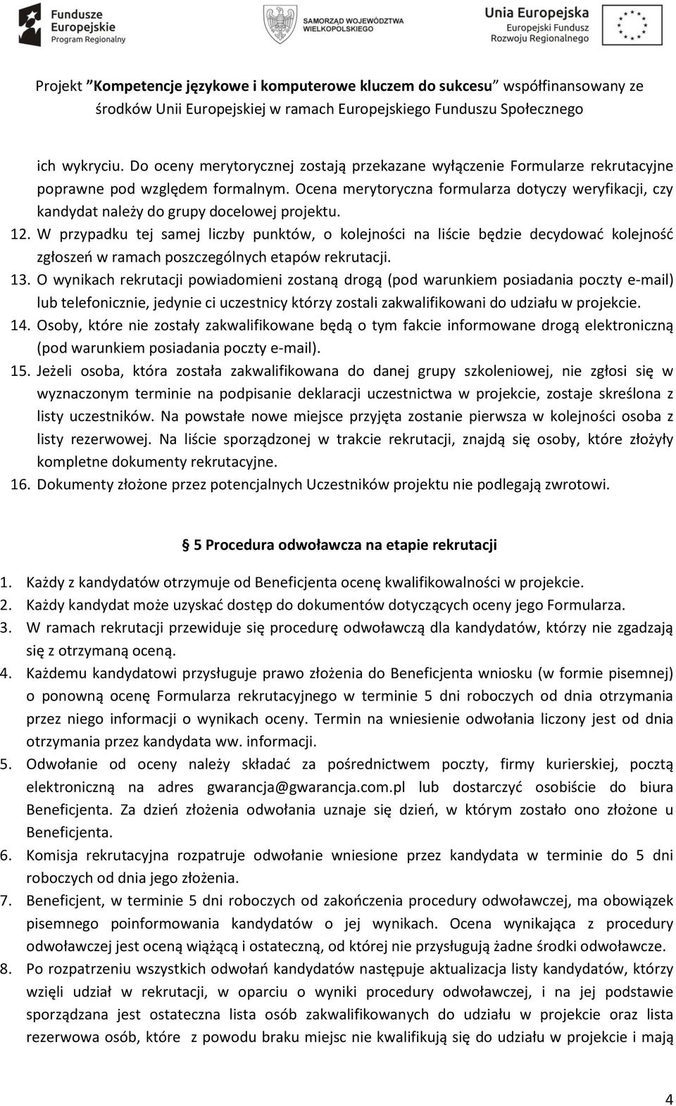 W przypadku tej samej liczby punktów, o kolejności na liście będzie decydować kolejność zgłoszeń w ramach poszczególnych etapów rekrutacji. 13.