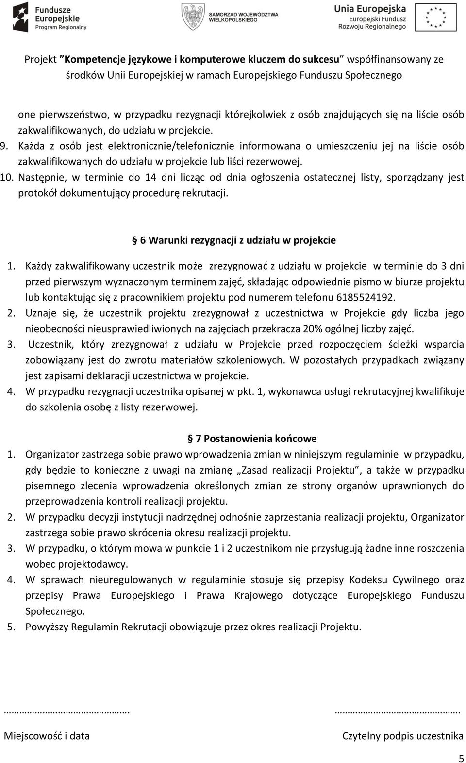 Następnie, w terminie do 14 dni licząc od dnia ogłoszenia ostatecznej listy, sporządzany jest protokół dokumentujący procedurę rekrutacji. 6 Warunki rezygnacji z udziału w projekcie 1.