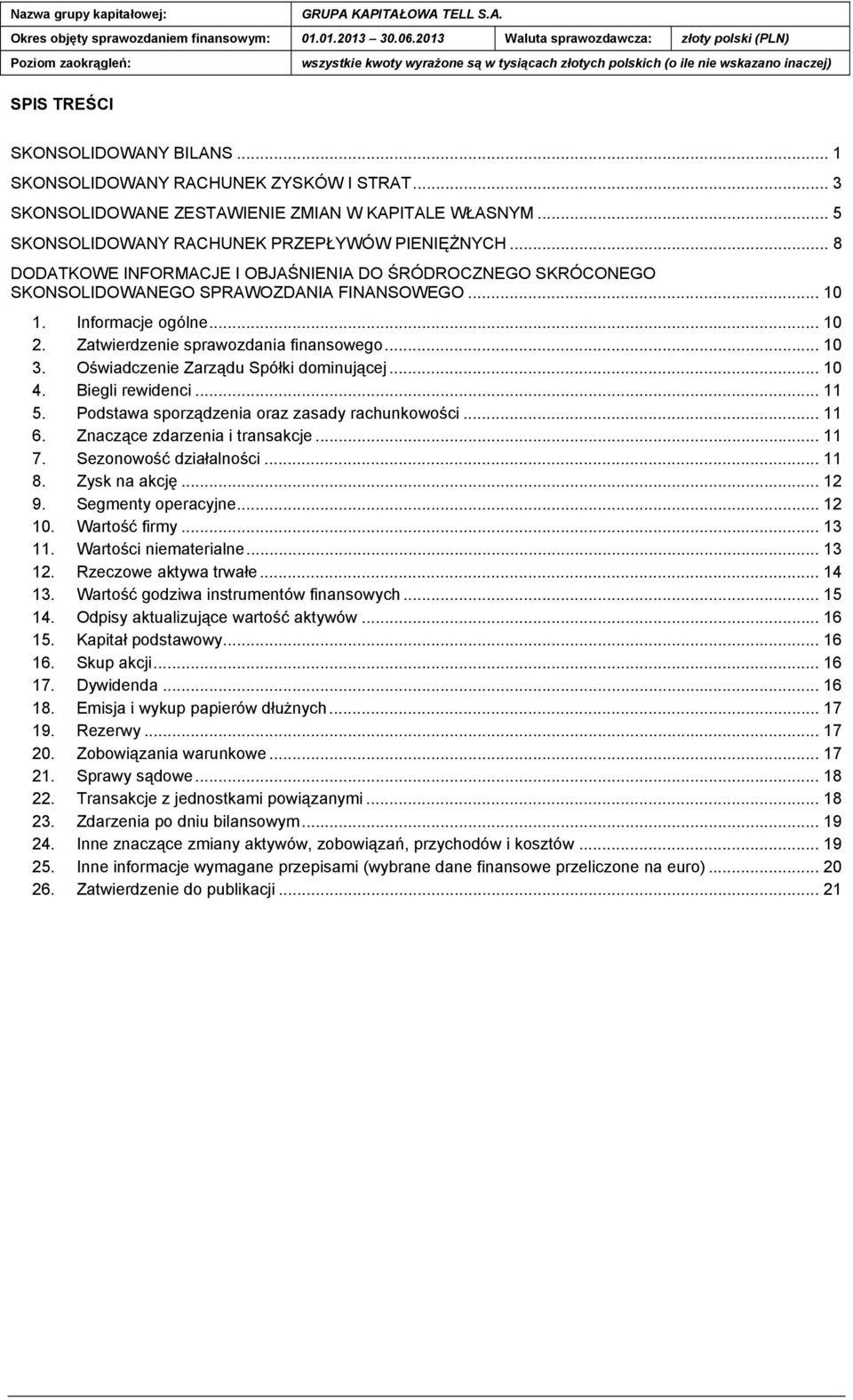 Oświadczenie Zarządu Spółki dominującej... 10 4. Biegli rewidenci... 11 5. Podstawa sporządzenia oraz zasady rachunkowości... 11 6. Znaczące zdarzenia i transakcje... 11 7. Sezonowość działalności.