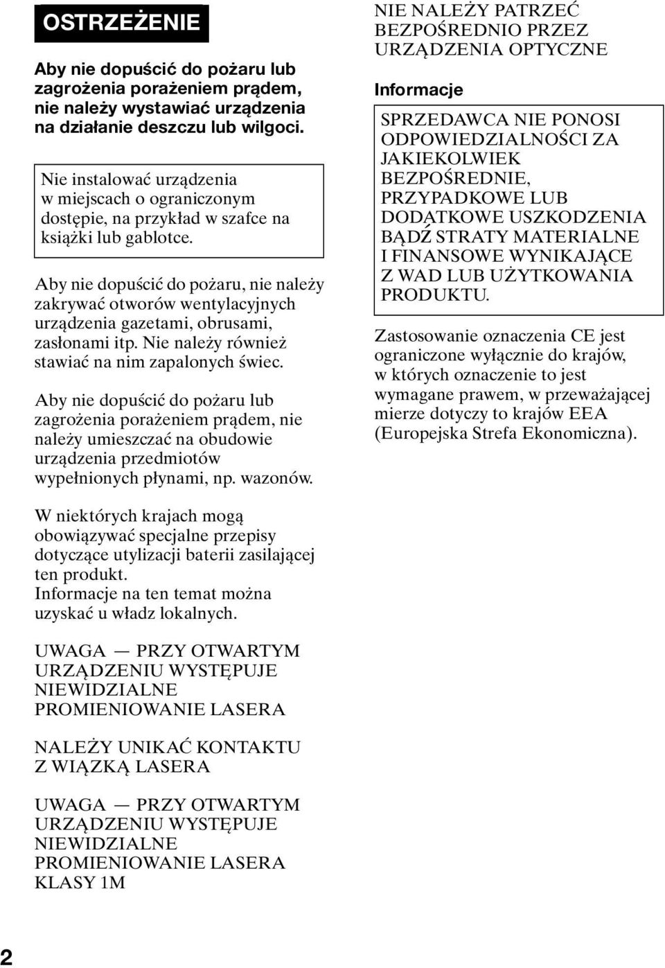 Aby nie dopuścić do pożaru, nie należy zakrywać otworów wentylacyjnych urządzenia gazetami, obrusami, zasłonami itp. Nie należy również stawiać na nim zapalonych świec.