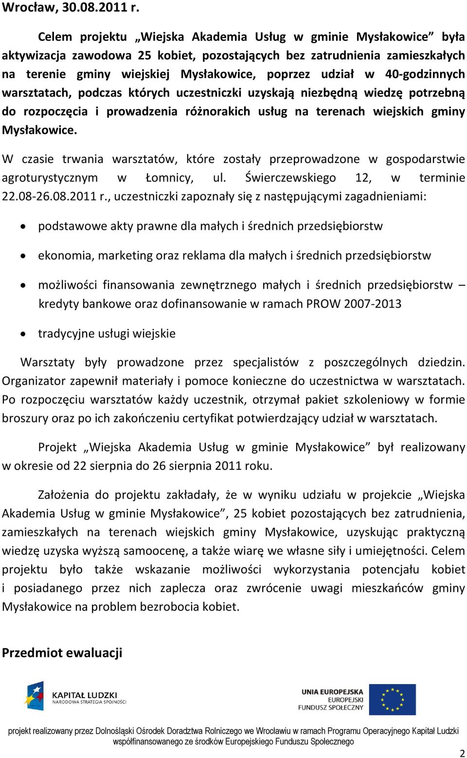 40-godzinnych warsztatach, podczas których uczestniczki uzyskają niezbędną wiedzę potrzebną do rozpoczęcia i prowadzenia różnorakich usług na terenach wiejskich gminy Mysłakowice.