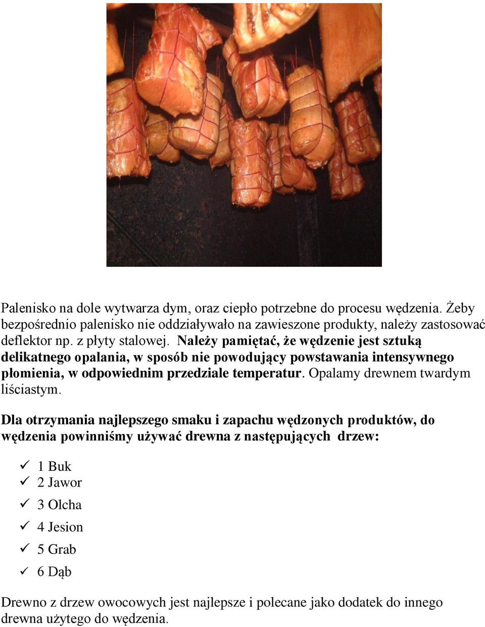 Należy pamiętać, że wędzenie jest sztuką delikatnego opalania, w sposób nie powodujący powstawania intensywnego płomienia, w odpowiednim przedziale temperatur.