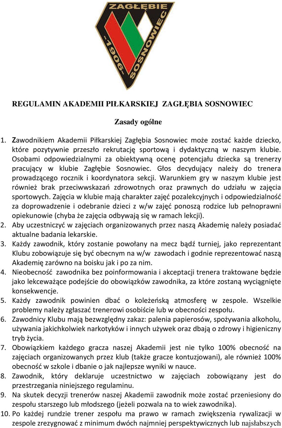 Osobami odpowiedzialnymi za obiektywną ocenę potencjału dziecka są trenerzy pracujący w klubie Zagłębie Sosnowiec. Głos decydujący należy do trenera prowadzącego rocznik i koordynatora sekcji.