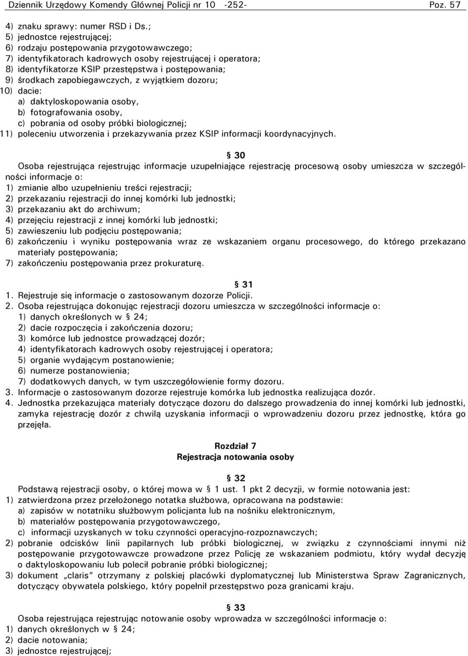 zapobiegawczych, z wyjątkiem dozoru; 10) dacie: a) daktyloskopowania osoby, b) fotografowania osoby, c) pobrania od osoby próbki biologicznej; 11) poleceniu utworzenia i przekazywania przez KSIP