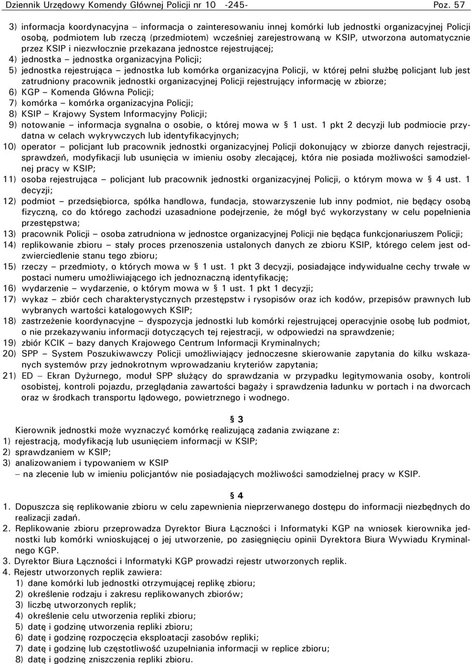 rejestrująca jednostka lub komórka organizacyjna Policji, w której pełni służbę policjant lub jest zatrudniony pracownik jednostki organizacyjnej Policji rejestrujący informację w zbiorze; 6) KGP