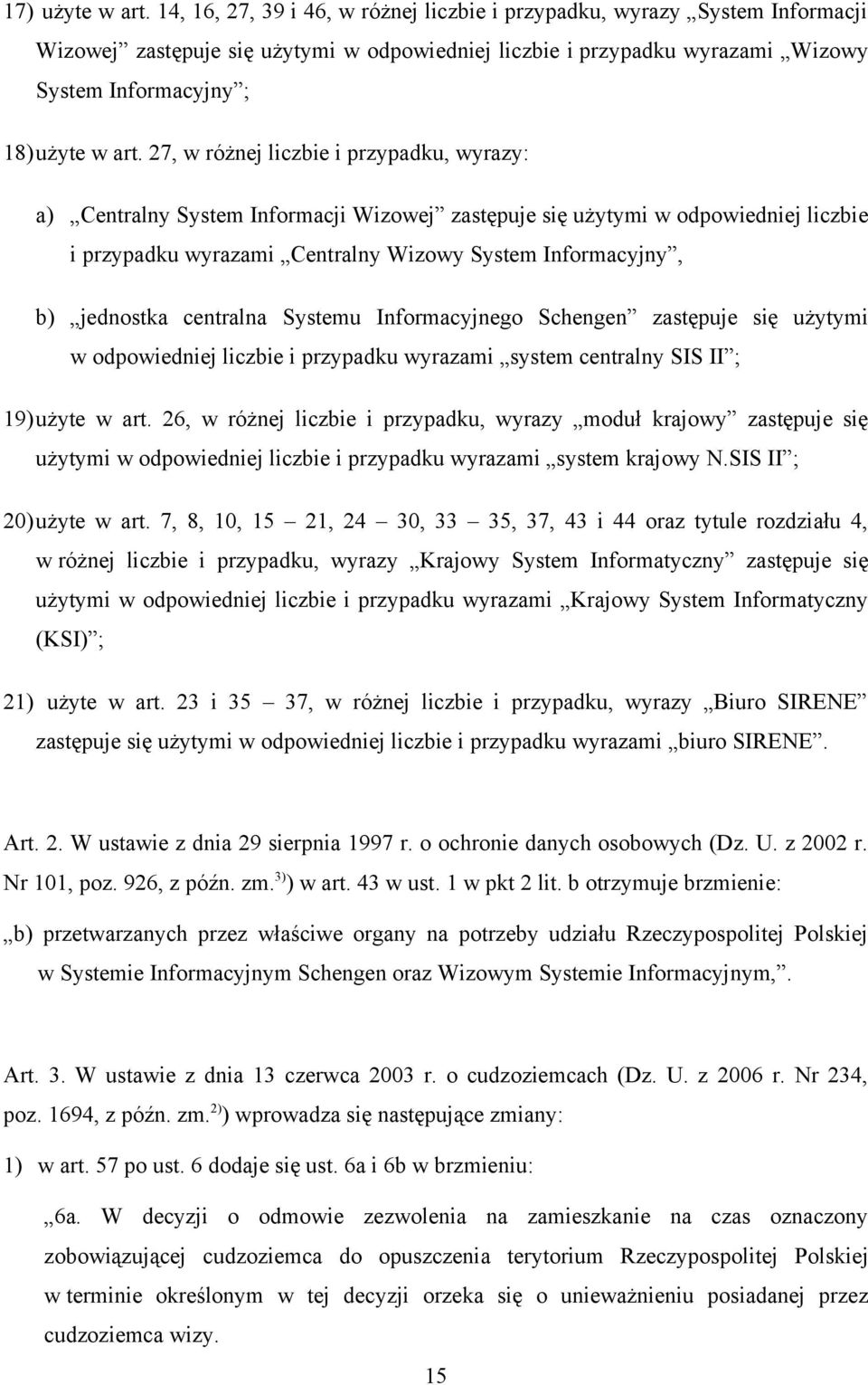 27, w różnej liczbie i przypadku, wyrazy: a) Centralny System Informacji Wizowej zastępuje się użytymi w odpowiedniej liczbie i przypadku wyrazami Centralny Wizowy System Informacyjny, b) jednostka