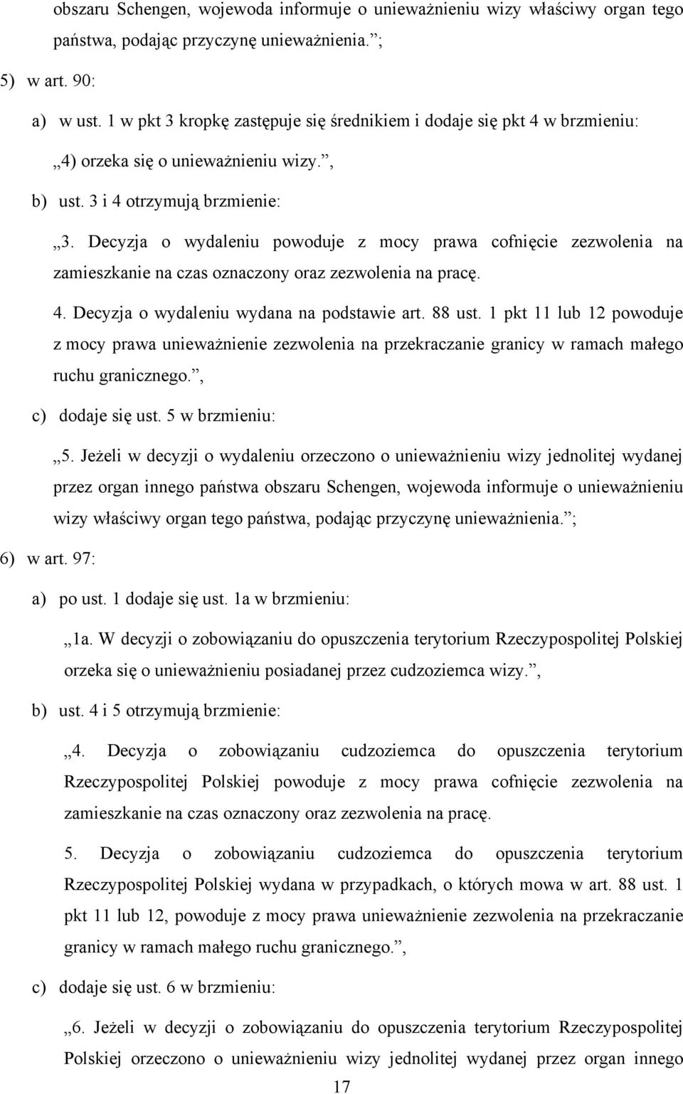 Decyzja o wydaleniu powoduje z mocy prawa cofnięcie zezwolenia na zamieszkanie na czas oznaczony oraz zezwolenia na pracę. 4. Decyzja o wydaleniu wydana na podstawie art. 88 ust.