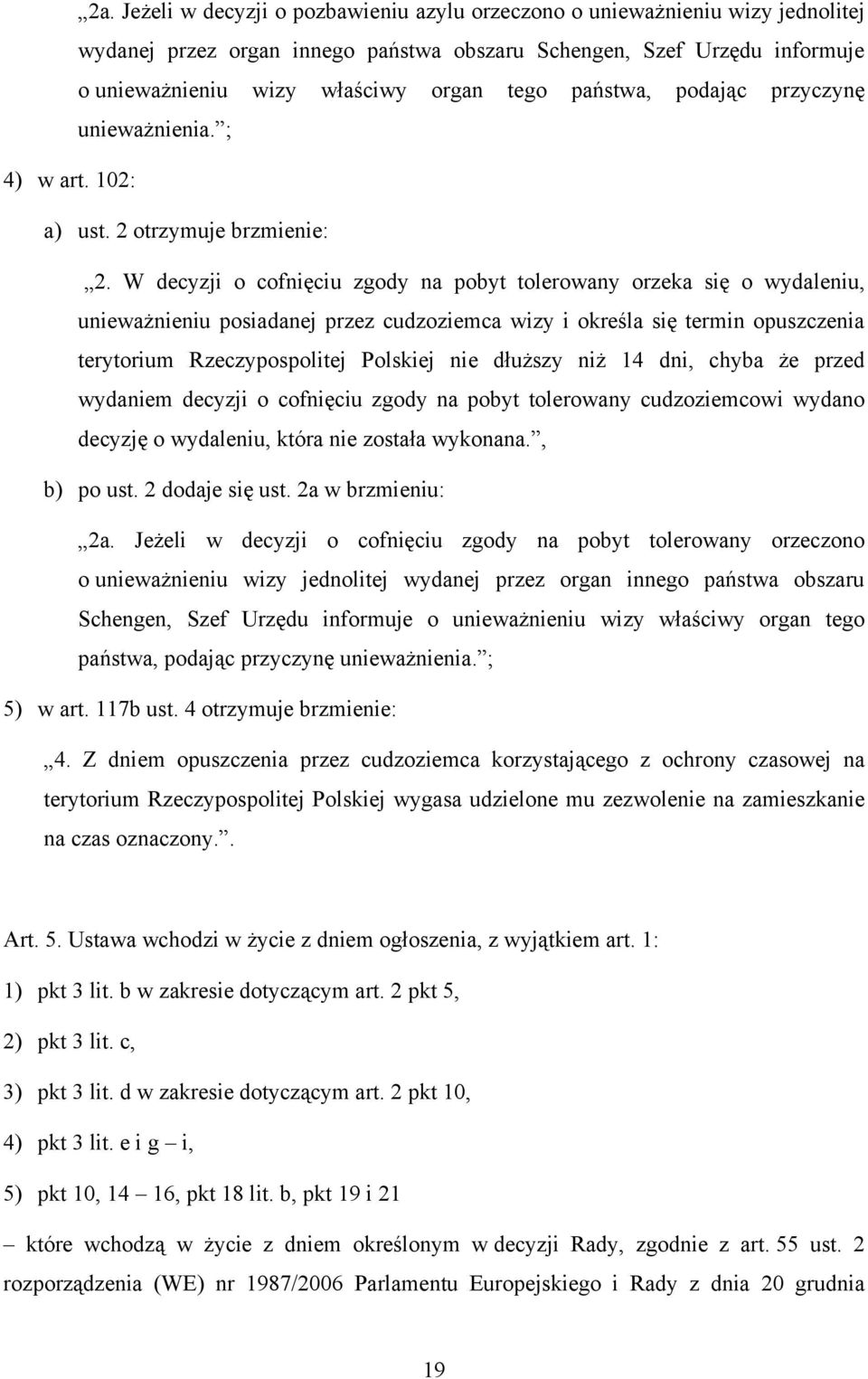 W decyzji o cofnięciu zgody na pobyt tolerowany orzeka się o wydaleniu, unieważnieniu posiadanej przez cudzoziemca wizy i określa się termin opuszczenia terytorium Rzeczypospolitej Polskiej nie