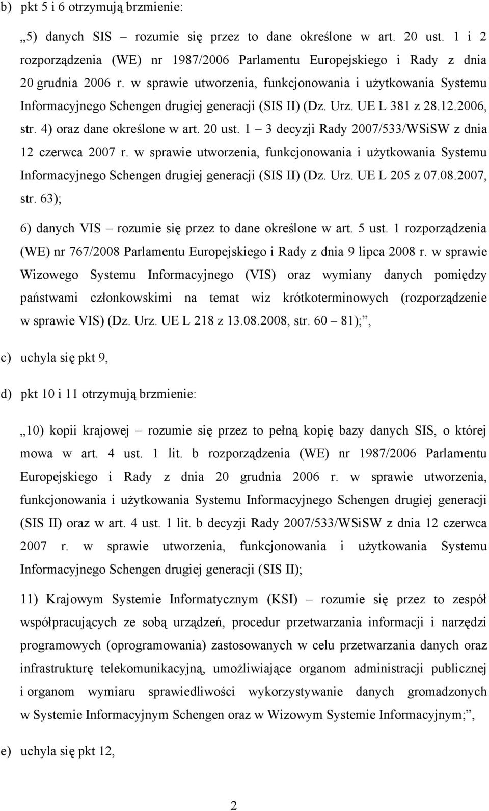 1 3 decyzji Rady 2007/533/WSiSW z dnia 12 czerwca 2007 r. w sprawie utworzenia, funkcjonowania i użytkowania Systemu Informacyjnego Schengen drugiej generacji (SIS II) (Dz. Urz. UE L 205 z 07.08.