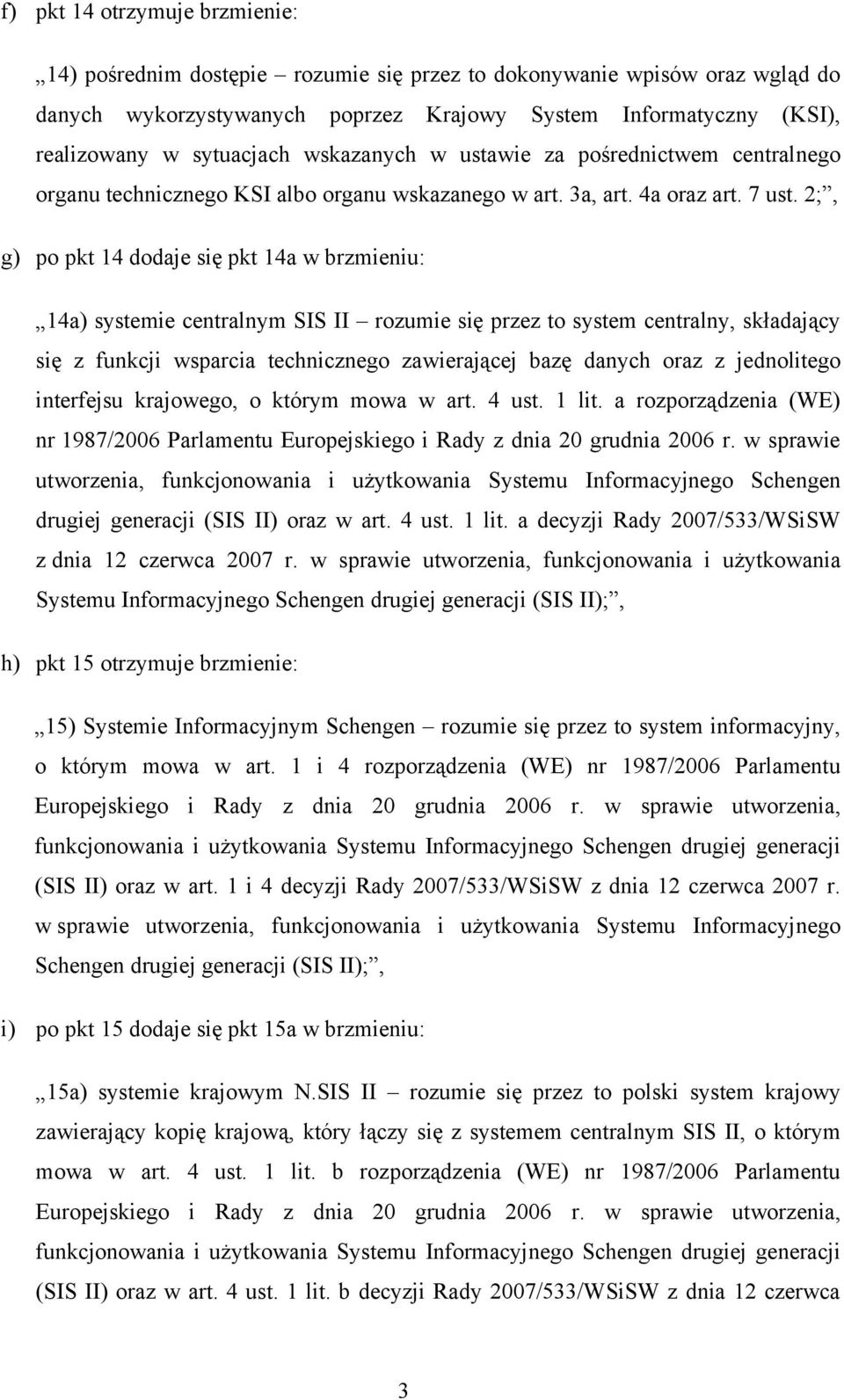 2;, g) po pkt 14 dodaje się pkt 14a w brzmieniu: 14a) systemie centralnym SIS II rozumie się przez to system centralny, składający się z funkcji wsparcia technicznego zawierającej bazę danych oraz z