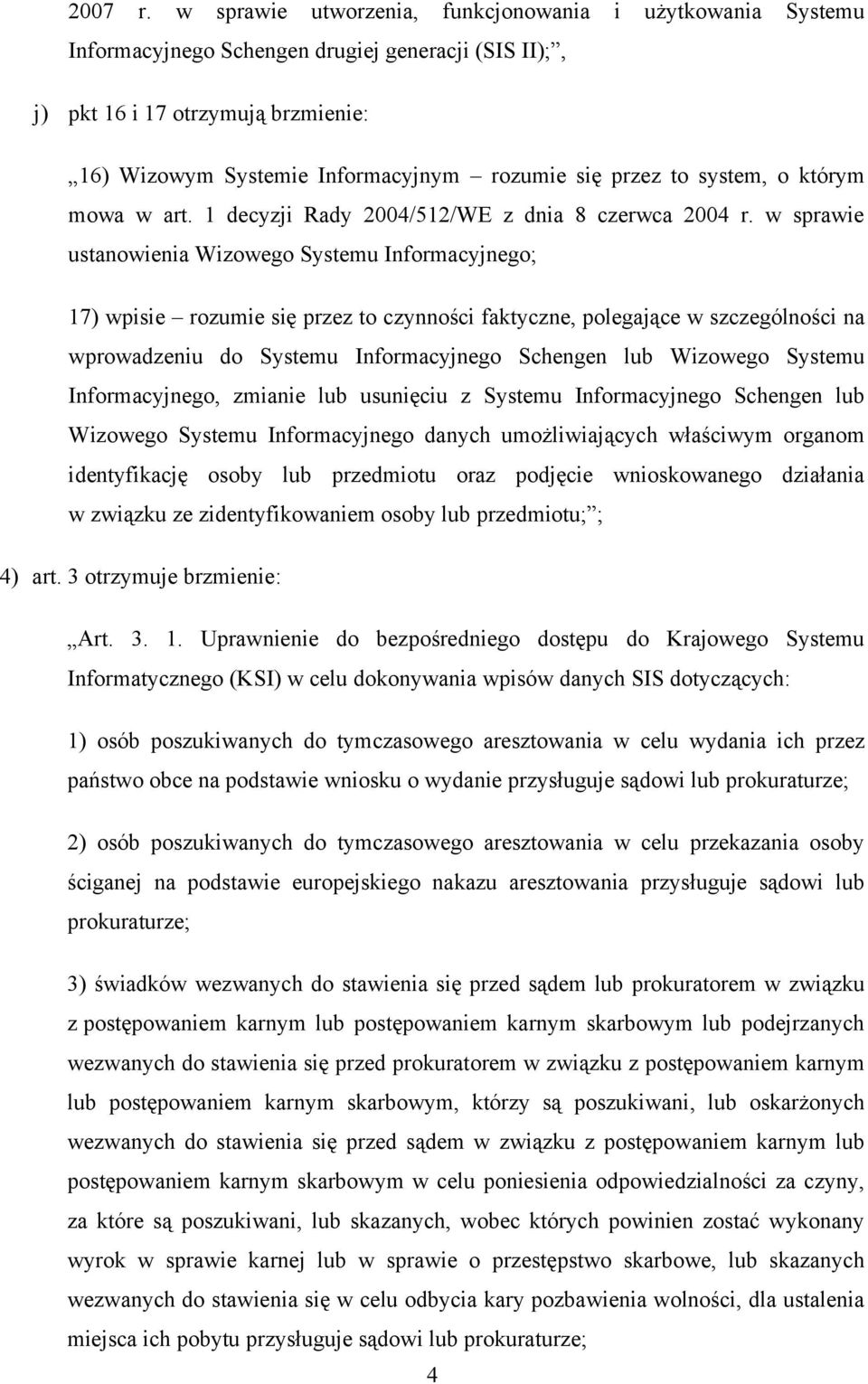 przez to system, o którym mowa w art. 1 decyzji Rady 2004/512/WE z dnia 8 czerwca 2004 r.