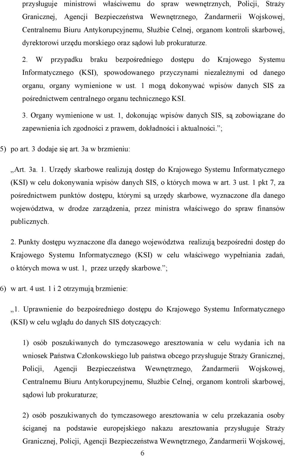 W przypadku braku bezpośredniego dostępu do Krajowego Systemu Informatycznego (KSI), spowodowanego przyczynami niezależnymi od danego organu, organy wymienione w ust.