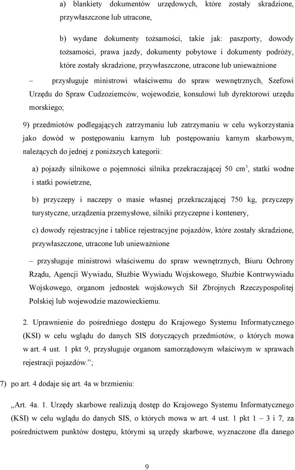 konsulowi lub dyrektorowi urzędu morskiego; 9) przedmiotów podlegających zatrzymaniu lub zatrzymaniu w celu wykorzystania jako dowód w postępowaniu karnym lub postępowaniu karnym skarbowym,